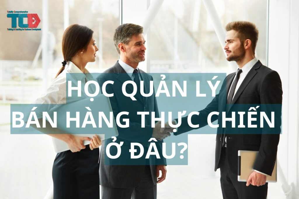 học quản lý bán hàng thực chiến ở đâu?