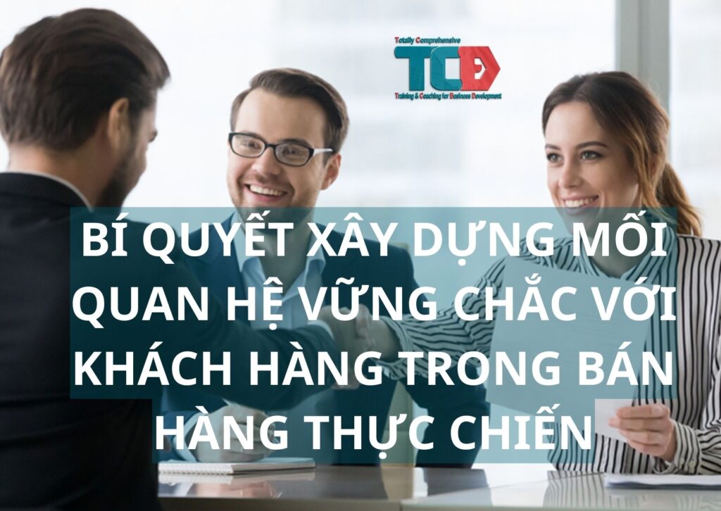 bí quyết xây dựng mối quan hệ với khách hàng trong bán hàng thực chiến