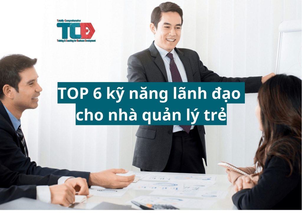 TOP 6 kỹ năng lãnh đạo cho quản lý trẻ