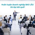 Huấn luyện doanh nghiệp trong bao lâu thì đạt kết quả?