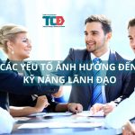 các yếu tố ảnh hưởng đến kỹ năng lãnh đạo