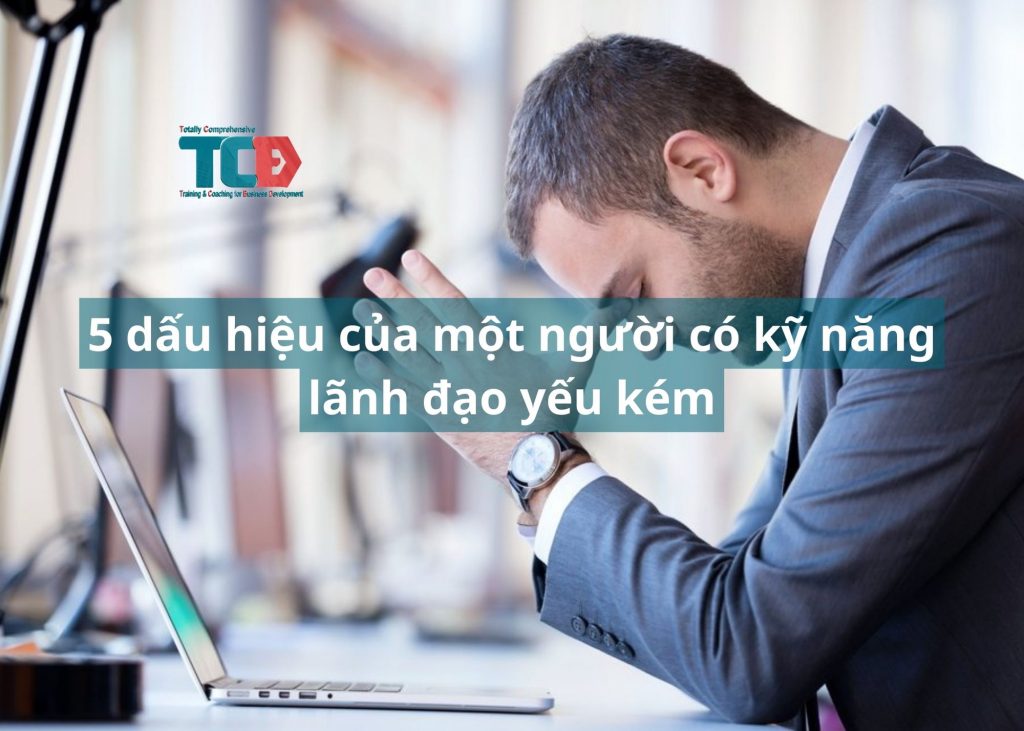 5 dấu hiệu của người có kỹ năng lãnh đạo kém