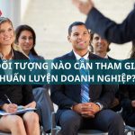 đối tượng nào cần tham gia huấn luyện doanh nghiệp