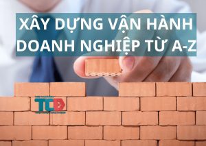 hướng dẫn xây dựng vận hành doanh nghiệp từ A-Z